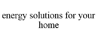 ENERGY SOLUTIONS FOR YOUR HOME
