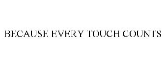 BECAUSE EVERY TOUCH COUNTS