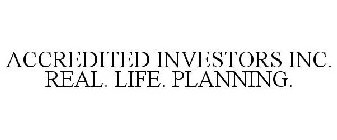 ACCREDITED INVESTORS INC. REAL. LIFE. PLANNING.