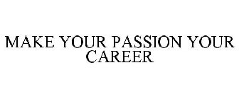 MAKE YOUR PASSION YOUR CAREER