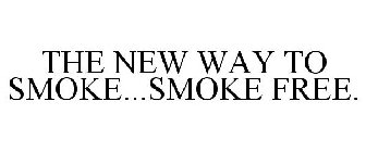 THE NEW WAY TO SMOKE...SMOKE FREE.