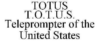TOTUS T.O.T.U.S. TELEPROMPTER OF THE UNITED STATES