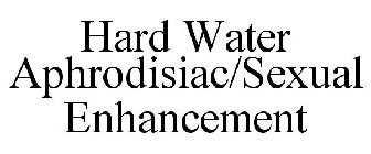 HARD WATER APHRODISIAC/SEXUAL ENHANCEMENT