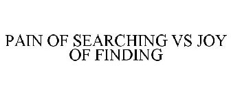 PAIN OF SEARCHING VS JOY OF FINDING