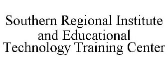 SOUTHERN REGIONAL INSTITUTE AND EDUCATIONAL TECHNOLOGY TRAINING CENTER