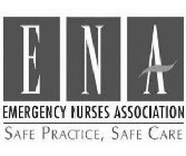 ENA EMERGENCY NURSES ASSOCIATION SAFE PRACTICE, SAFE CARE