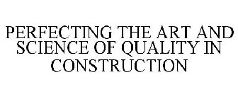 PERFECTING THE ART AND SCIENCE OF QUALITY IN CONSTRUCTION
