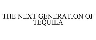 THE NEXT GENERATION OF TEQUILA