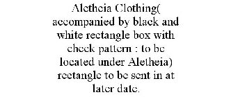 ALETHEIA CLOTHING( ACCOMPANIED BY BLACK AND WHITE RECTANGLE BOX WITH CHECK PATTERN : TO BE LOCATED UNDER ALETHEIA) RECTANGLE TO BE SENT IN AT LATER DATE.