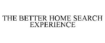 THE BETTER HOME SEARCH EXPERIENCE