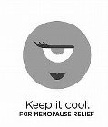 KEEP IT COOL. FOR MENOPAUSE RELIEF