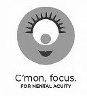 C'MON, FOCUS. FOR MENTAL ACUITY