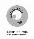 LEAN ON ME. FOR BONE STRENGTH