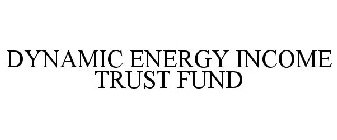 DYNAMIC ENERGY INCOME TRUST FUND