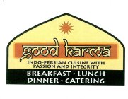 GOOD KARMA INDO-PERSIAN CUISINE WITH PASSION AND INTEGRITY BREAKFAST · LUNCH DINNER · CATERING