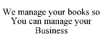 WE MANAGE YOUR BOOKS SO YOU CAN MANAGE YOUR BUSINESS