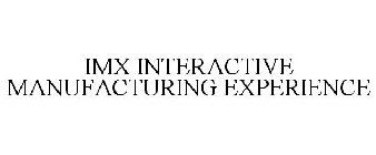 IMX INTERACTIVE MANUFACTURING EXPERIENCE