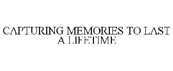 CAPTURING MEMORIES TO LAST A LIFETIME