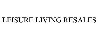 LEISURE LIVING RESALES