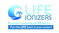 LIFE IONIZERS EMPOWERED WATER PUT THE LIFE BACK IN YOUR WATER!