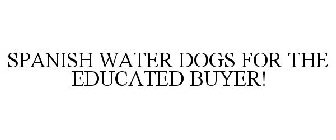 SPANISH WATER DOGS FOR THE EDUCATED BUYER!