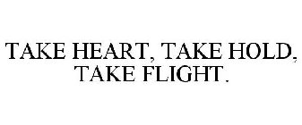 TAKE HEART, TAKE HOLD, TAKE FLIGHT.