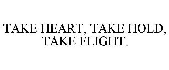 TAKE HEART, TAKE HOLD, TAKE FLIGHT.