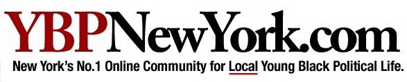 YBPNEWYORK.COM NEW YORK'S NO. 1 ONLINE COMMUNITY FOR LOCAL YOUNG BLACK POLITICAL LIFE.