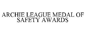 ARCHIE LEAGUE MEDAL OF SAFETY AWARDS