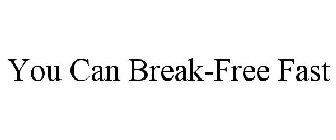 YOU CAN BREAK-FREE FAST