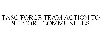 TASC FORCE TEAM ACTION TO SUPPORT COMMUNITIES