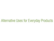 ALTERNATIVE USES FOR EVERYDAY PRODUCTS