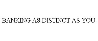 BANKING AS DISTINCT AS YOU.