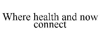 WHERE HEALTH AND NOW CONNECT