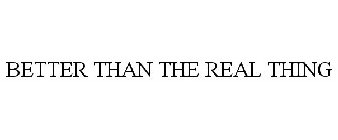 BETTER THAN THE REAL THING