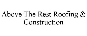 ABOVE THE REST ROOFING & CONSTRUCTION