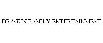 DRAGUN FAMILY ENTERTAINMENT