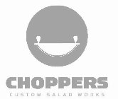 CHOPPERS CUSTOM SALAD WORKS