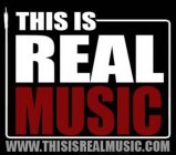 THIS IS REAL MUSIC, WWW.THISISREALMUSIC.COM
