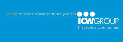 WE SEE THE BUSINESS OF INSURANCE THROUGH YOUR EYES ICWGROUP INSURANCE COMPANIES