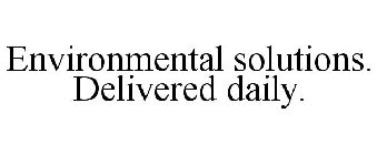 ENVIRONMENTAL SOLUTIONS. DELIVERED DAILY.