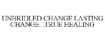UNBRIDLED CHANGE LASTING CHANGE...TRUE HEALING