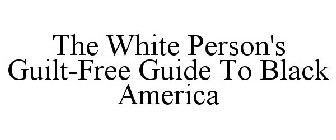 THE WHITE PERSON'S GUILT-FREE GUIDE TO BLACK AMERICA