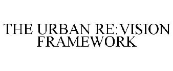 THE URBAN RE:VISION FRAMEWORK