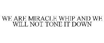 WE ARE MIRACLE WHIP AND WE WILL NOT TONE IT DOWN