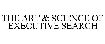 THE ART & SCIENCE OF EXECUTIVE SEARCH