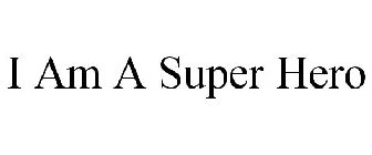 I AM A SUPER HERO