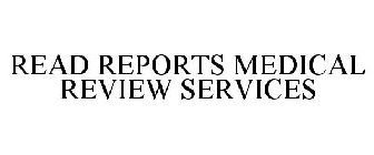 READ REPORTS MEDICAL REVIEW SERVICES