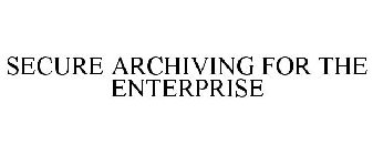 SECURE ARCHIVING FOR THE ENTERPRISE