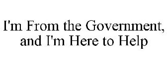 I'M FROM THE GOVERNMENT, AND I'M HERE TO HELP